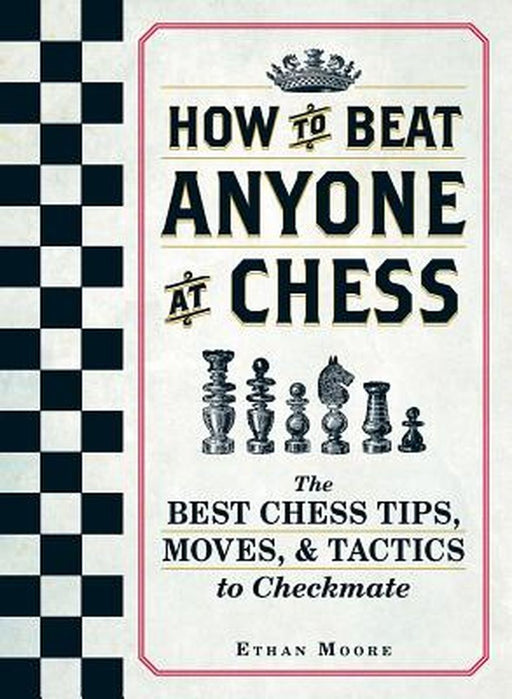 How to Beat Anyone at Chess: The Best Chess Tips, Moves, and Tactics to Checkmate by Ethan Moore