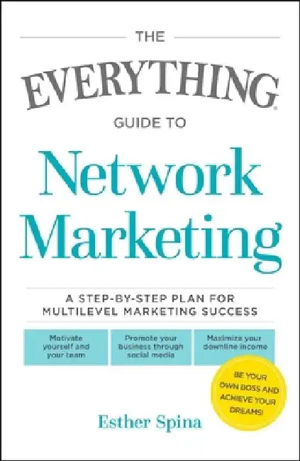 The Everything Guide to Network Marketing: A Step-By-Step Plan for Multilevel Marketing Success by Esther Spina