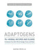 Adaptogens: 75+ Herbal Recipes and Elixirs to Improve Your Skin, Mood, Energy, Focus, and More by Agatha Noveille
