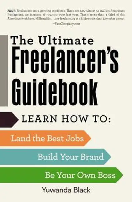 The Ultimate Freelancer's Guidebook: Learn How to Land the Best Jobs, Build Your Brand, and Be Your Own Boss by Yuwanda Black