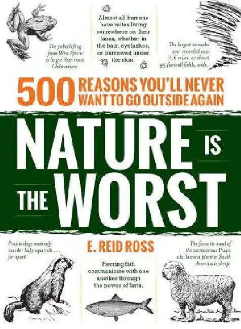 Nature Is the Worst: 500 Reasons You'll Never Want to Go Outside Again by E. Reid Ross