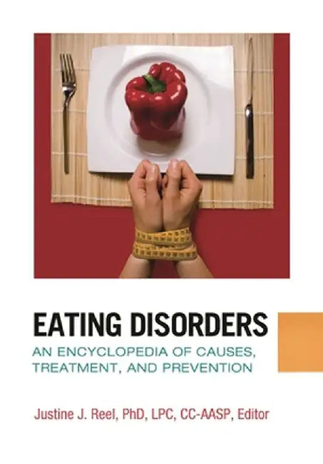 Eating Disorders: An Encyclopedia of Causes, Treatment, and Prevention by Justine Reel