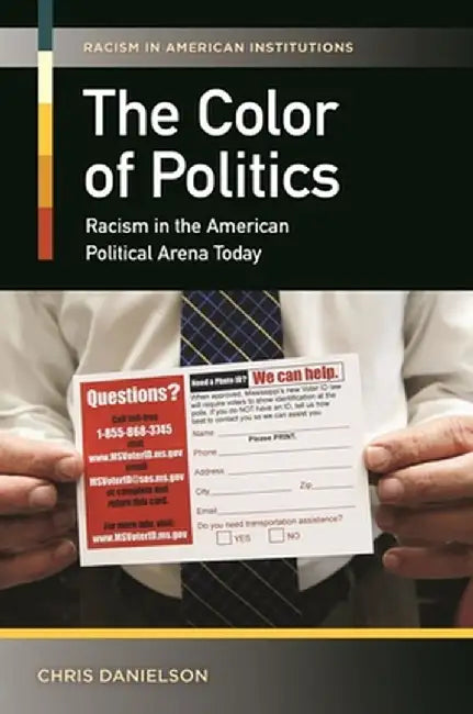 The Color of Politics: Racism in the American Political Arena Today by Chris Danielson