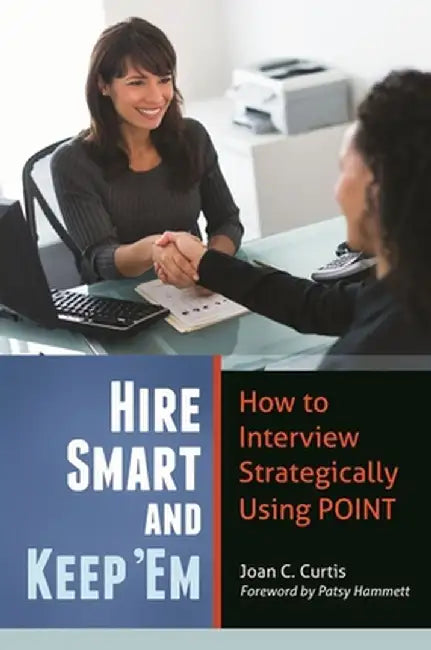 Hire Smart and Keep 'em: How to Interview Strategically Using POINT by Joan Curtis