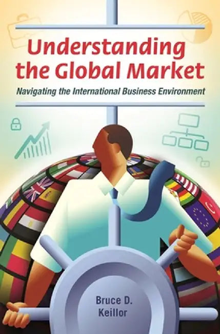 Understanding the Global Market: Navigating the International Business Environment by Bruce Keillor