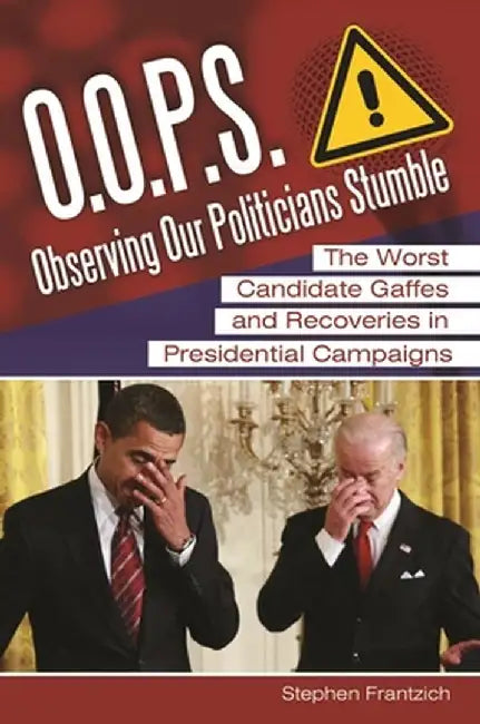 O.O.P.S.: Observing Our Politicians Stumble: The Worst Candidate Gaffes and Recoveries in Presidential Campaigns by Stephen Frantzich