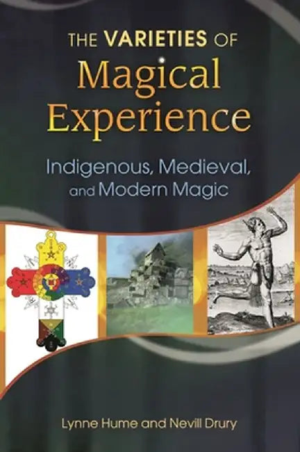 The Varieties of Magical Experience: Indigenous, Medieval, and Modern Magic by Lynne Hume