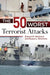 The 50 Worst Terrorist Attacks by Edward F. Mickolus