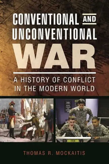 Conventional and Unconventional War: A History of Conflict in the Modern World by Thomas R. Mockaitis