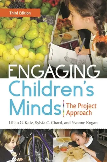 Engaging Children's Minds: The Project Approach, 3rd Edition by Lilian G. Katz