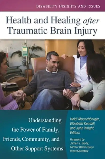 Health and Healing After Traumatic Brain Injury: Understanding the Power of Family, Friends, Community, and Other Support Systems by Heidi Muenchberger
