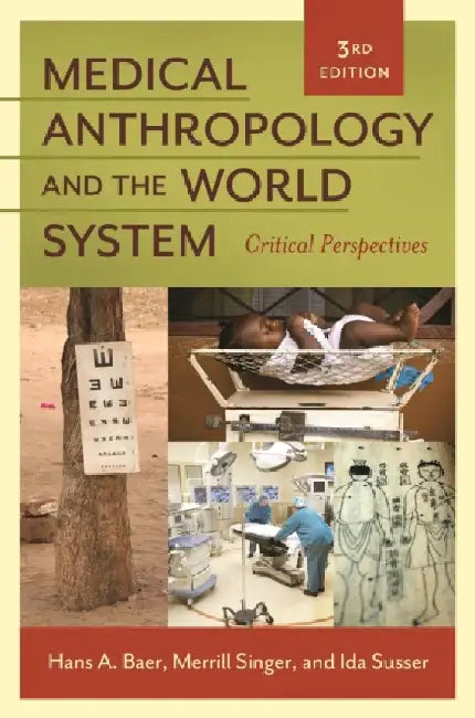 Medical Anthropology and the World System: Critical Perspectives, 3rd Edition by Hans Baer