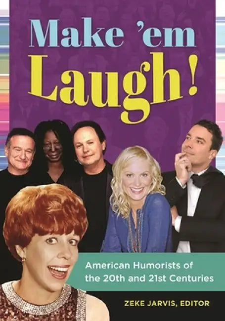Make 'em Laugh! American Humorists of the 20th and 21st Centuries by Zeke Jarvis
