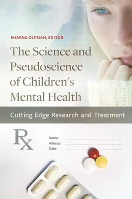 The Science and Pseudoscience of Children's Mental Health: Cutting Edge Research and Treatment by Sharna Olfman