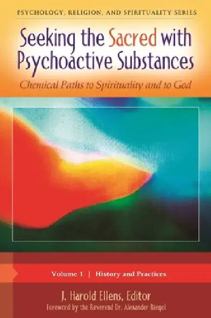 Seeking the Sacred with Psychoactive Substances [2 Volumes]: Chemical Paths to Spirituality and to God by J. Harold Ellens