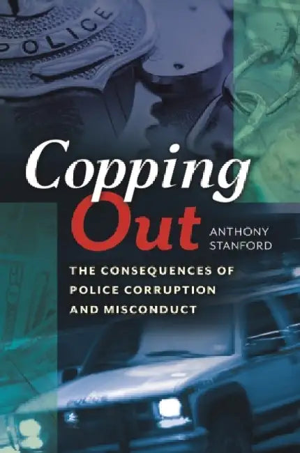 Copping Out: The Consequences of Police Corruption and Misconduct by Anthony Stanford