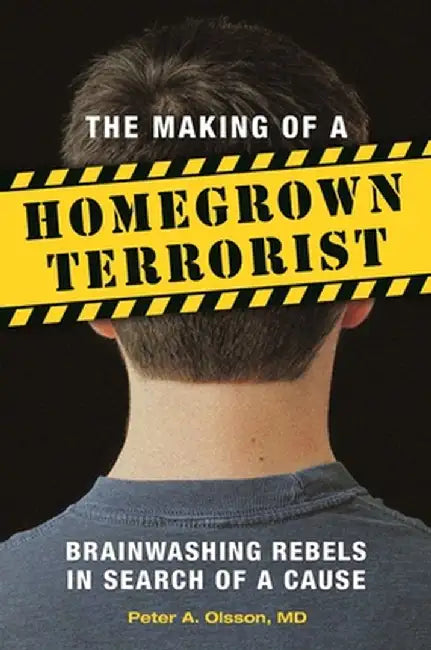 The Making of a Homegrown Terrorist: Brainwashing Rebels in Search of a Cause by James Perone