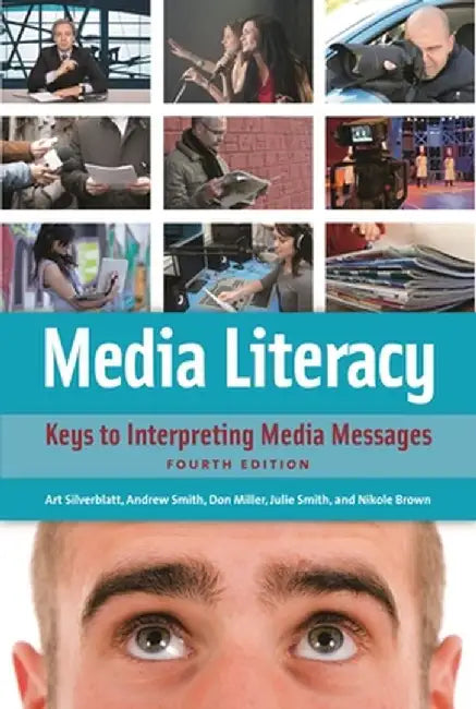 Media Literacy: Keys to Interpreting Media Messages by Art Silverblatt