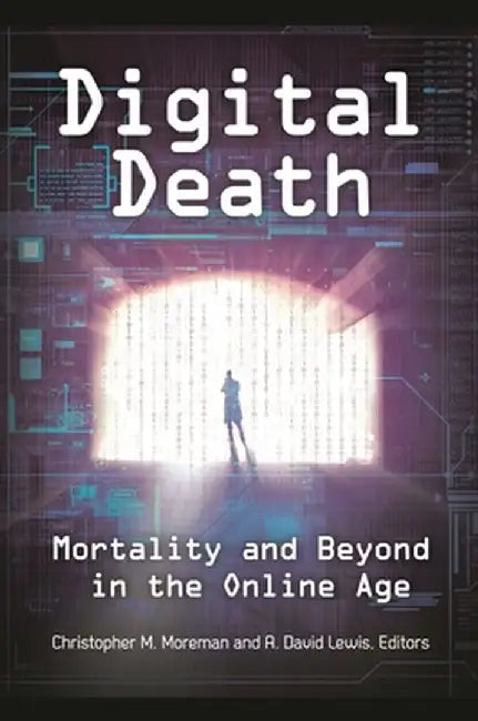 Digital Death: Mortality and Beyond in the Online Age by Christopher Moreman