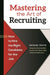 Mastering the Art of Recruiting: How to Hire the Right Candidate for the Job by Michael Travis