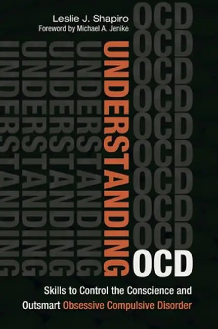 Understanding Ocd: Skills to Control the Conscience and Outsmart Obsessive Compulsive Disorder by Leslie Shapiro