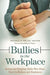 Bullies in the Workplace: Seeing and Stopping Adults Who Abuse Their Co-Workers and Employees by Michele Paludi
