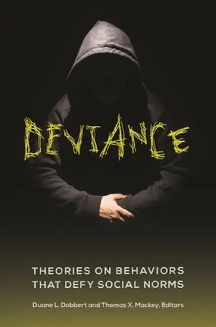 Deviance: Theories on Behaviors That Defy Social Norms by Duane Dobbert