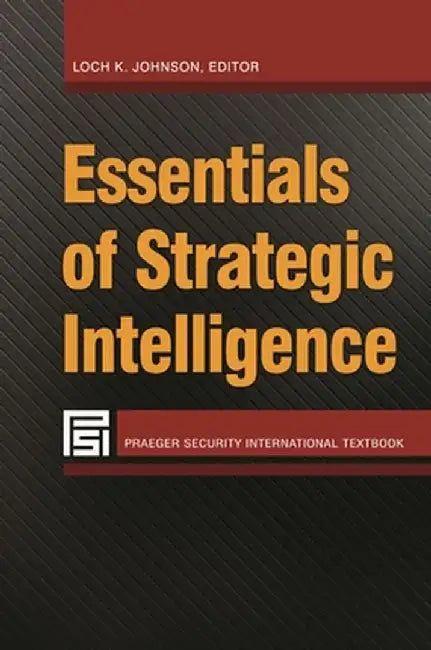 Essentials of Strategic Intelligence by Loch Johnson
