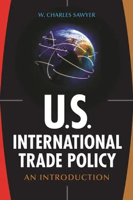 U.S. International Trade Policy: An Introduction by W. Charles Sawyer