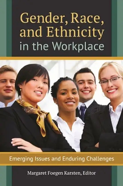 Gender, Race, and Ethnicity in the Workplace: Emerging Issues and Enduring Challenges by Margaret Karsten