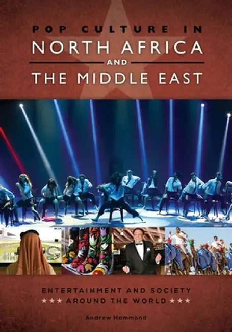 Pop Culture in North Africa and the Middle East: Entertainment and Society Around the World by Andrew Hammond