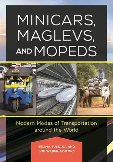 Minicars, Maglevs, and Mopeds: Modern Modes of Transportation Around the World by Selima Sultana
