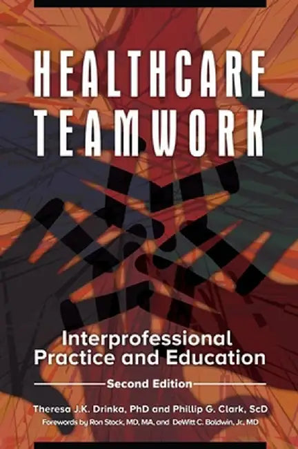 Healthcare Teamwork: Interprofessional Practice and Education by Theresa Drinka