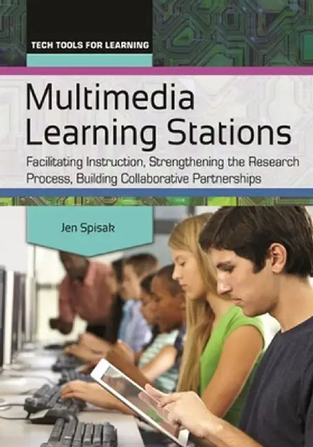 Multimedia Learning Stations: Facilitating Instruction, Strengthening the Research Process, Building Collaborative Partnerships by Jen Spisak