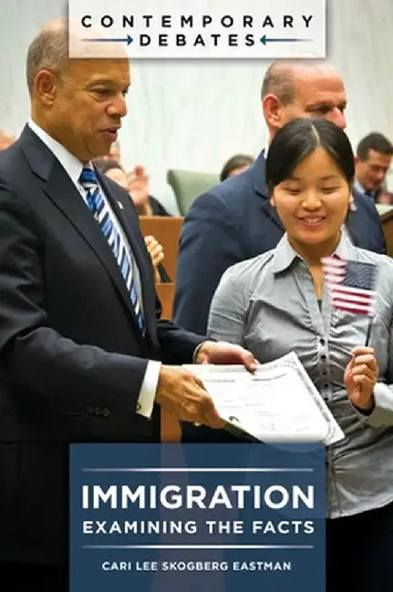 Immigration: Examining the Facts by Cari Lee Skogberg Eastman