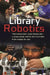 Library Robotics: Technology and English Language Arts Activities for Ages 8a 24 by Sarah Kepple
