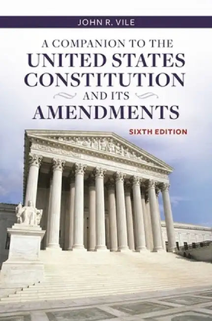 A Companion to the United States Constitution and Its Amendments by John R. Vile