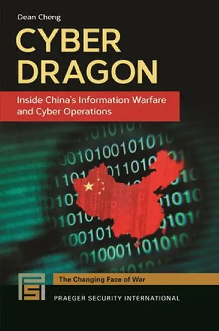 Cyber Dragon: Inside China's Information Warfare and Cyber Operations by Dean Cheng