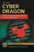 Cyber Dragon: Inside China's Information Warfare and Cyber Operations by Dean Cheng