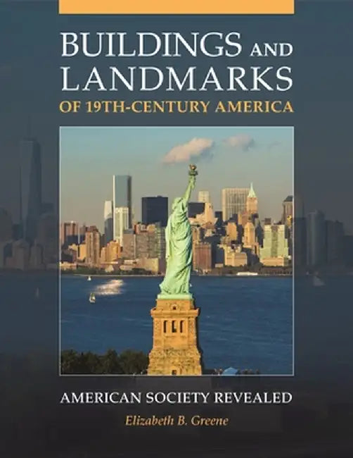 Buildings and Landmarks of 19th-Century America: American Society Revealed by Elizabeth B. Greene