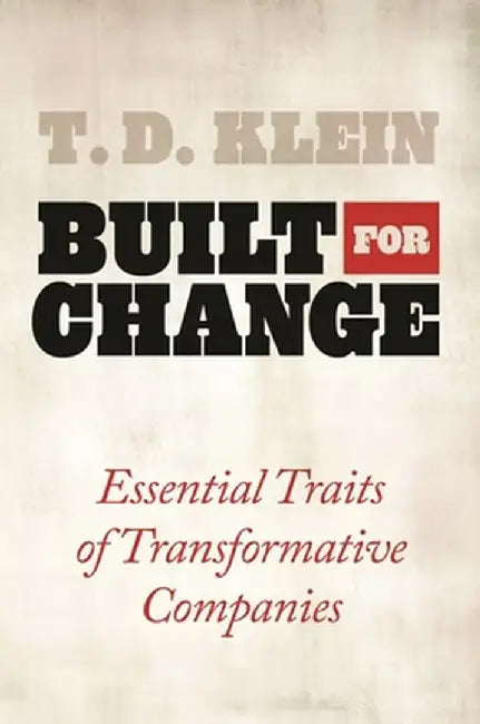 Built for Change: Essential Traits of Transformative Companies by T. D. Klein