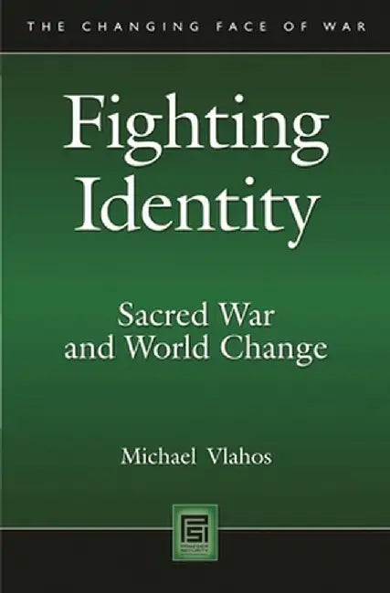 Fighting Identity: Sacred War and World Change by Michael Vlahos