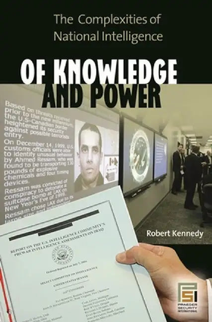 Of Knowledge and Power: The Complexities of National Intelligence by Robert Kennedy