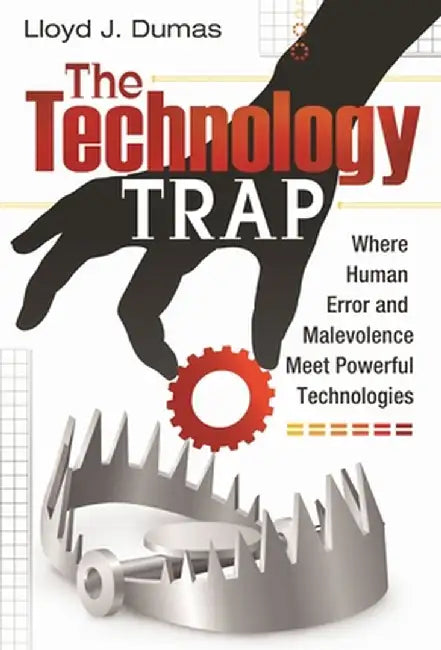 The Technology Trap: Where Human Error and Malevolence Meet Powerful Technologies by Lloyd J. Dumas