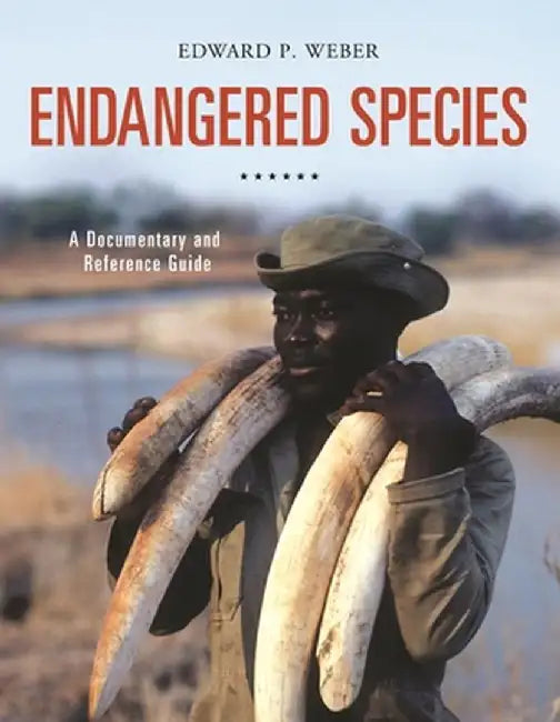 Endangered Species: A Documentary and Reference Guide by Edward P. Weber
