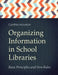 Organizing Information in School Libraries: Basic Principles and New Rules by Cynthia Houston
