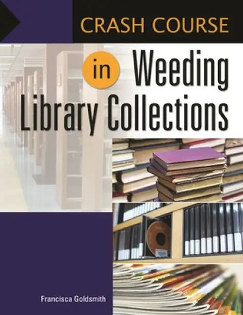 Crash Course in Weeding Library Collections by Francisca Goldsmith