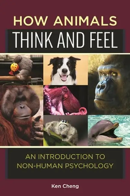 How Animals Think and Feel: An Introduction to Non-Human Psychology by Ken Cheng