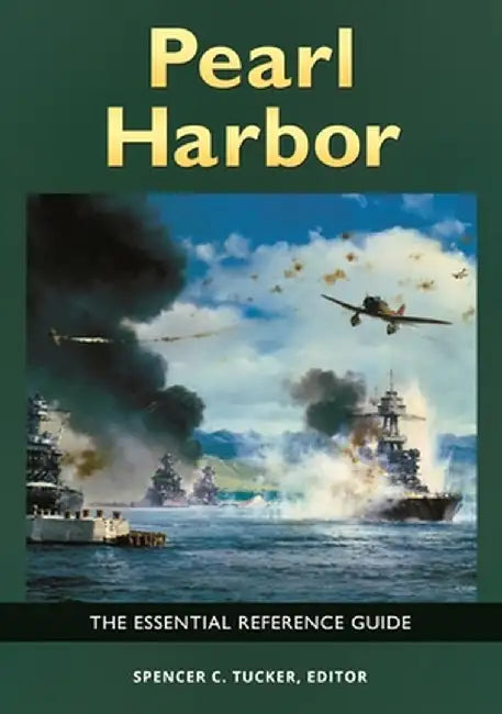 Pearl Harbor: The Essential Reference Guide by Spencer Tucker