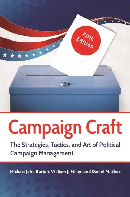 Campaign Craft: The Strategies, Tactics, and Art of Political Campaign Management by Michael Burton